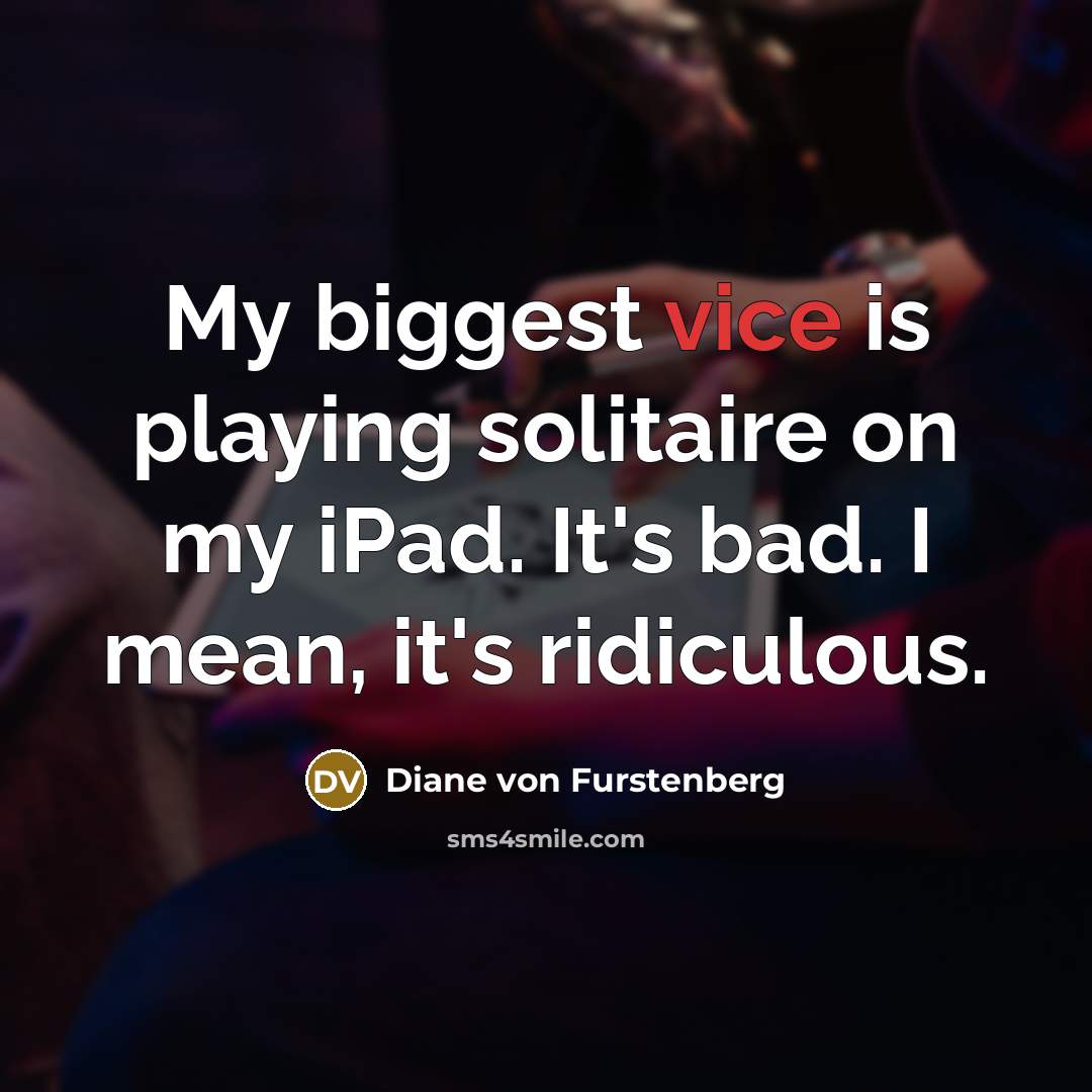 “My biggest vice is playing solitaire on my iPad. It's…” quote by Diane von Furstenberg