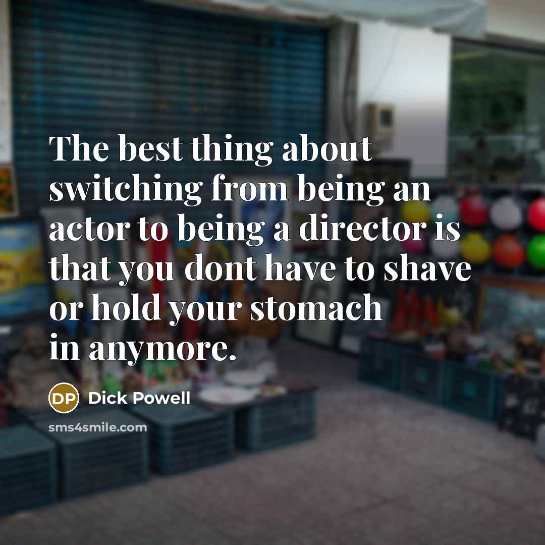 “The best thing about switching from being an actor to…” quote by Dick Powell
