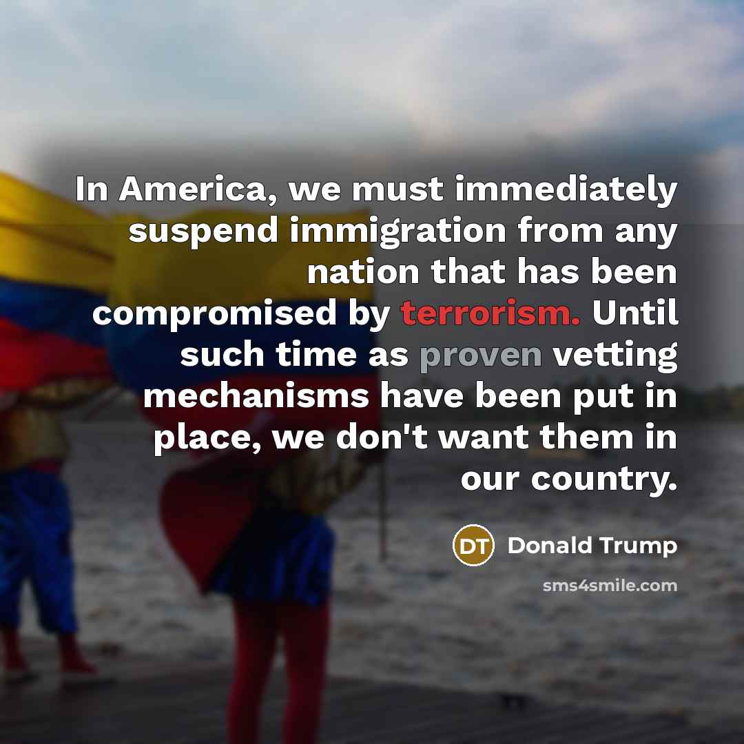 “In America, we must immediately suspend immigration from any nation…” quote by Donald Trump