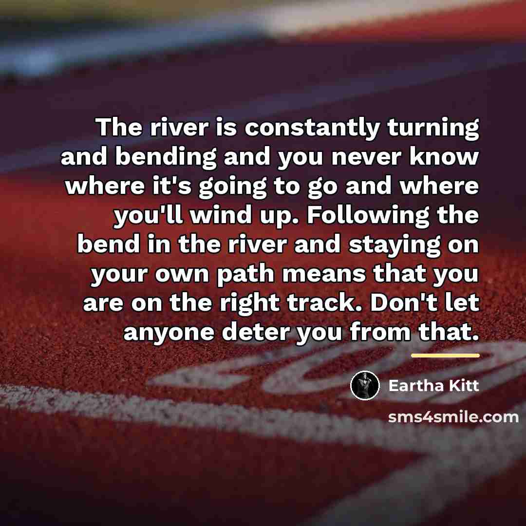 “The river is constantly turning and bending and you never…” quote by Eartha Kitt