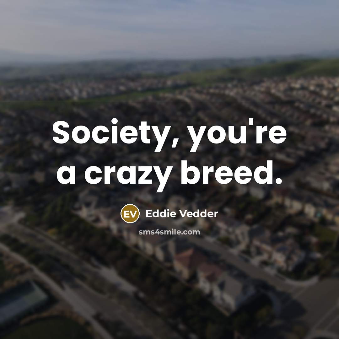 “Society, you're a crazy breed.” quote by Eddie Vedder