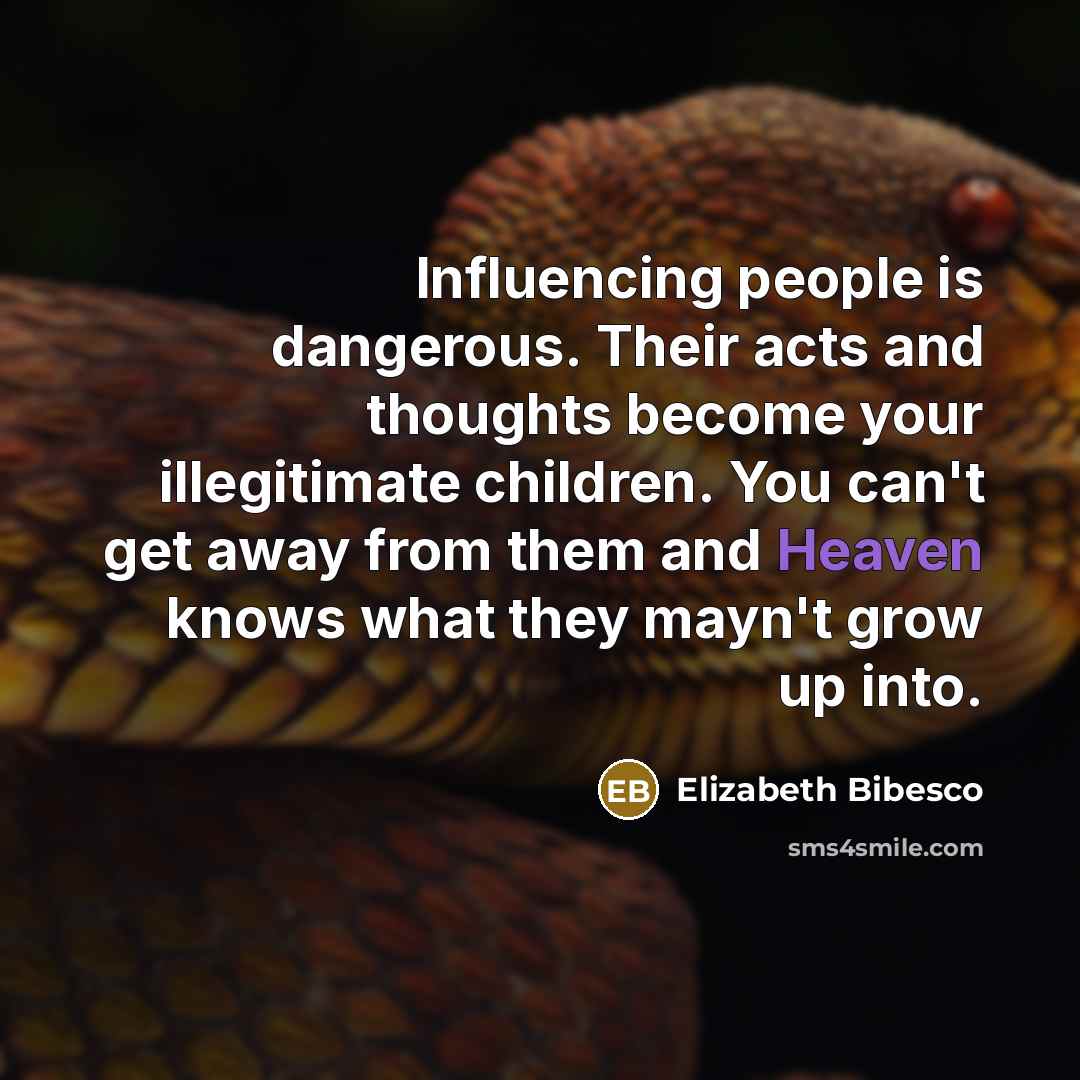 “Influencing people is dangerous. Their acts and thoughts become your…” quote by Elizabeth Bibesco