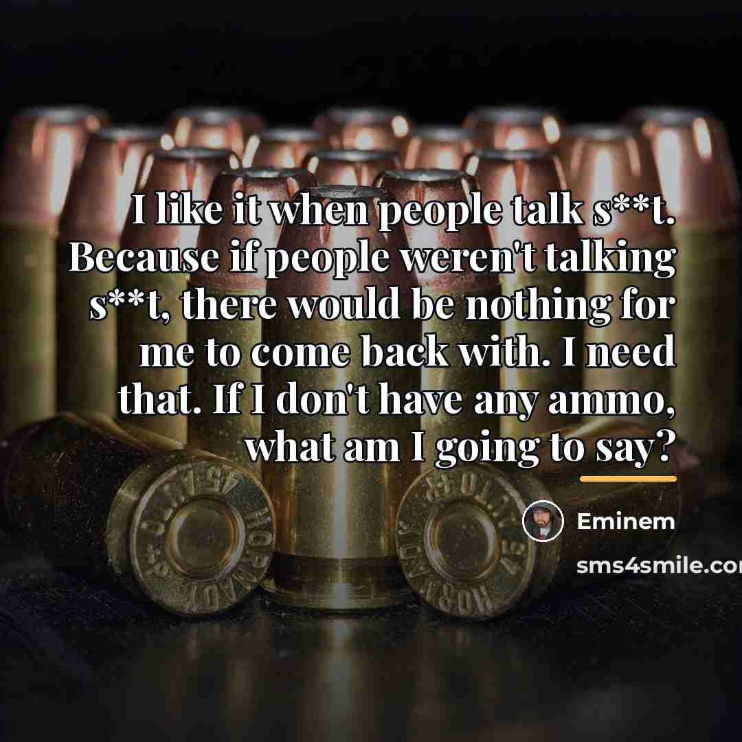 “I like it when people talk s**t. Because if people…” quote by Eminem