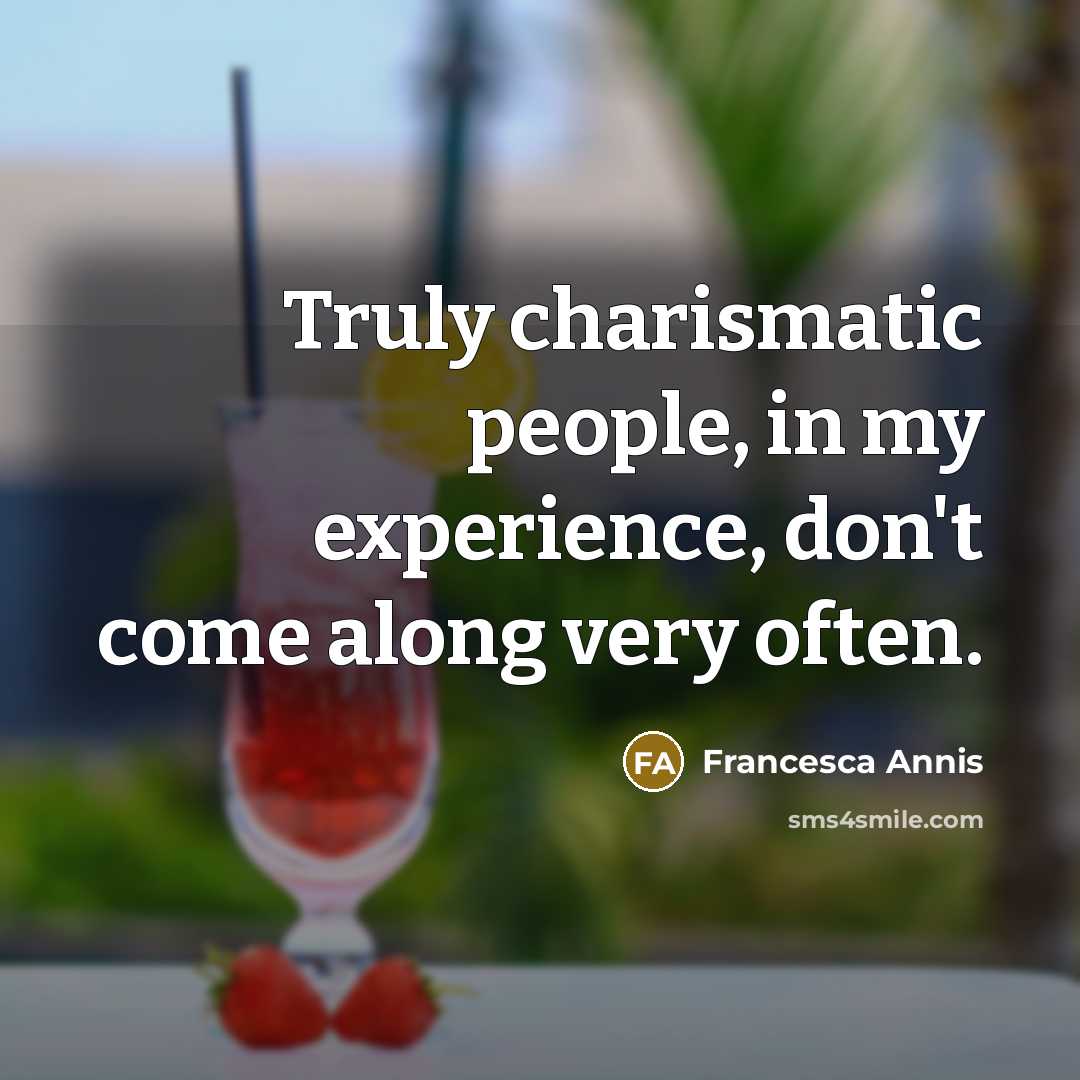 “Truly charismatic people, in my experience, don't come along very…” quote by Francesca Annis