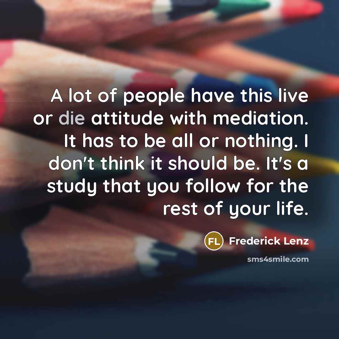 “A lot of people have this live or die attitude…” quote by Frederick Lenz