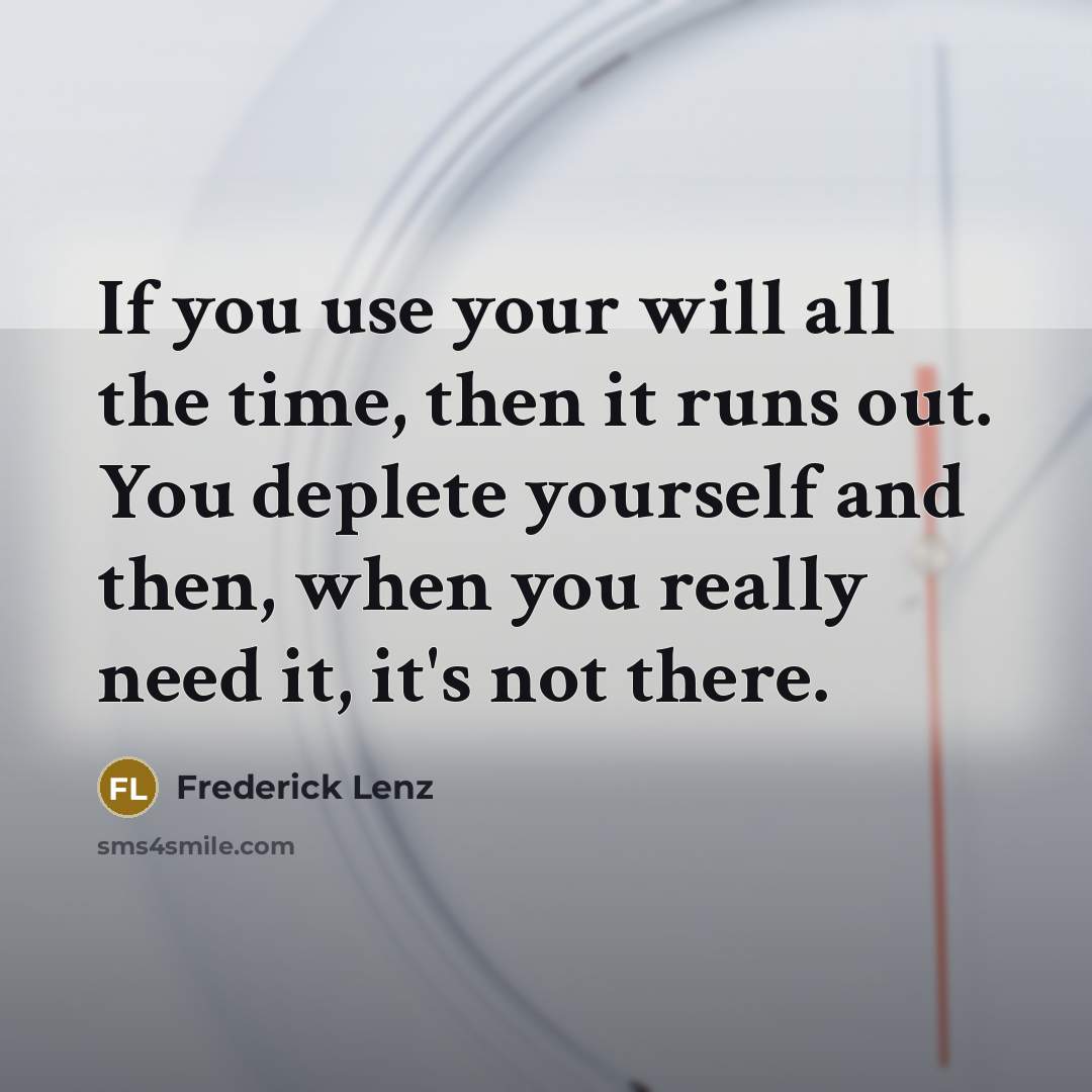 “If you use your will all the time, then it…” quote by Frederick Lenz