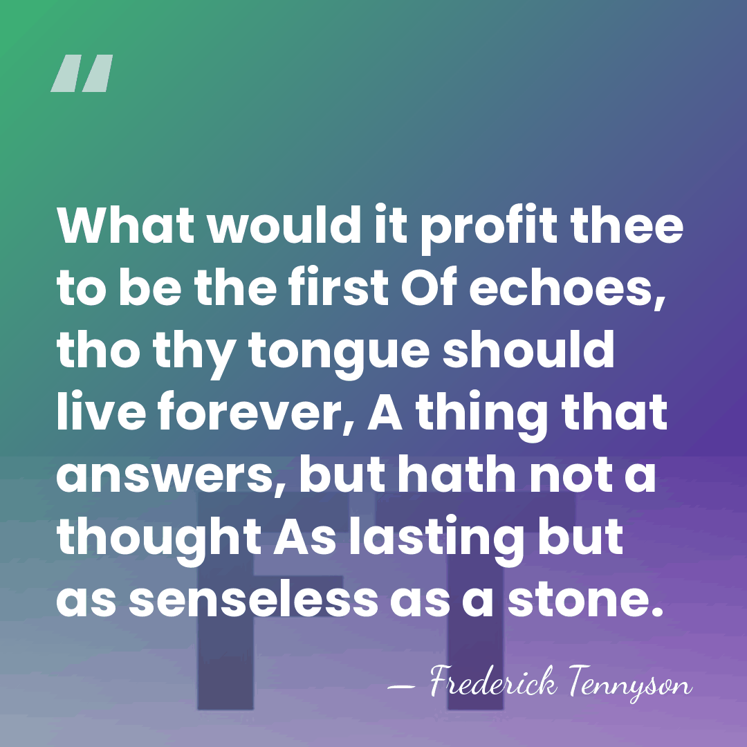 What would it profit thee to be the first Of echoes, tho&hellip; - Frederick Tennyson