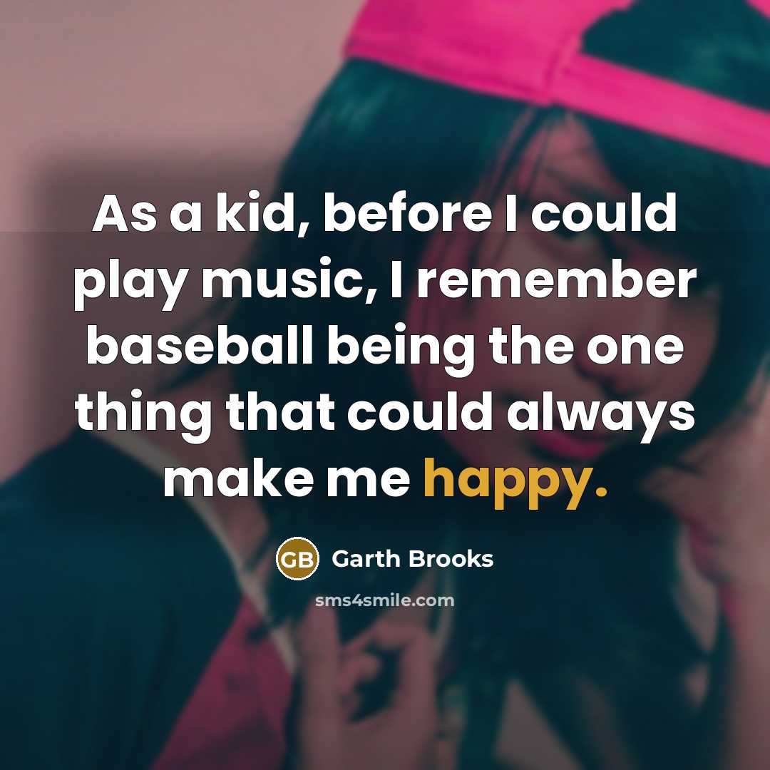 “As a kid, before I could play music, I remember…” quote by Garth Brooks