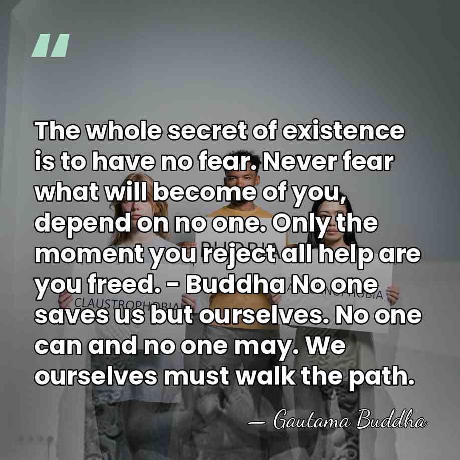 The whole secret of existence is to have no fear. Never fear&hellip; - Gautama Buddha