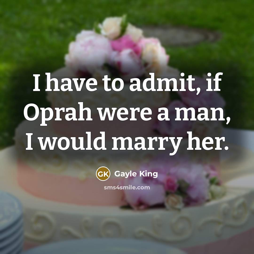 “I have to admit, if Oprah were a man, I…” quote by Gayle King