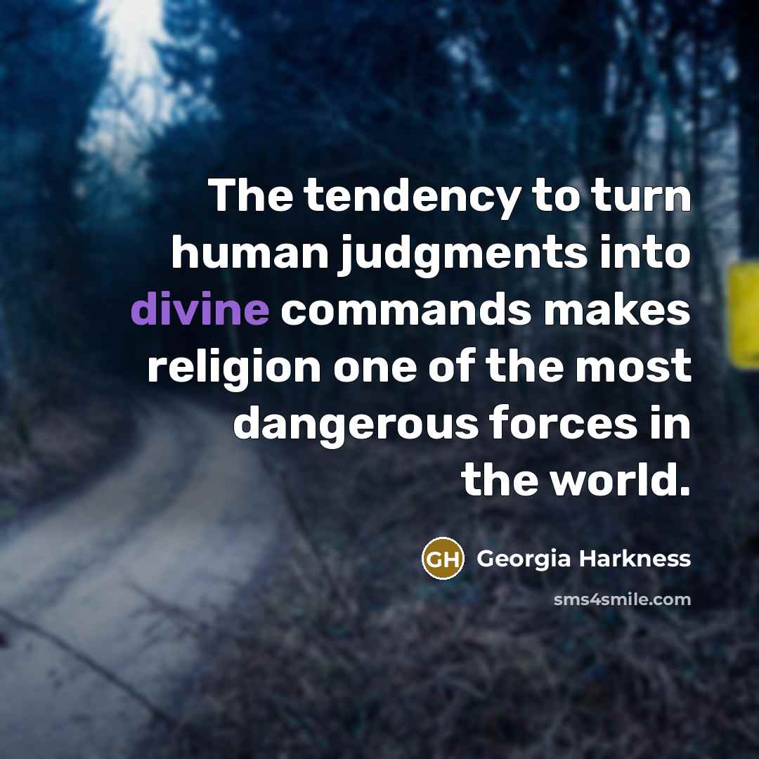 “The tendency to turn human judgments into divine commands makes…” quote by Georgia Harkness
