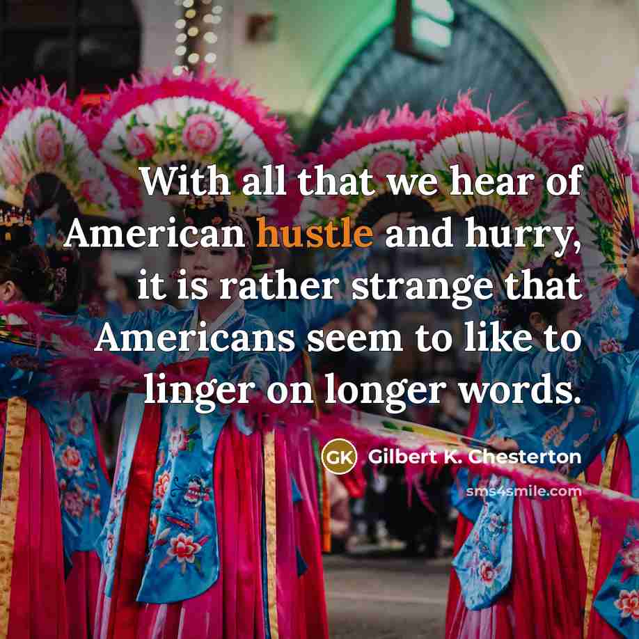 “With all that we hear of American hustle and hurry,…” quote by Gilbert K. Chesterton