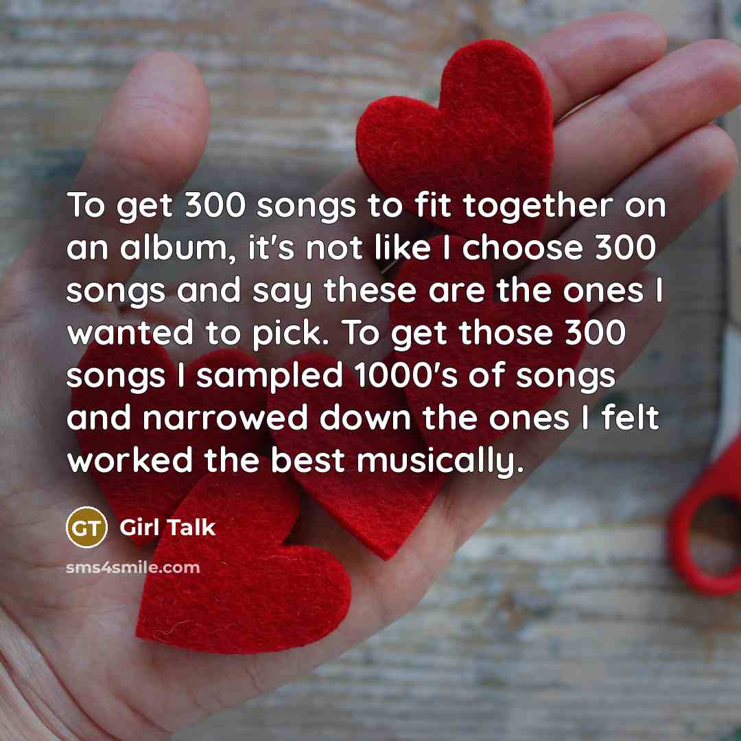 “To get 300 songs to fit together on an album,…” quote by Girl Talk