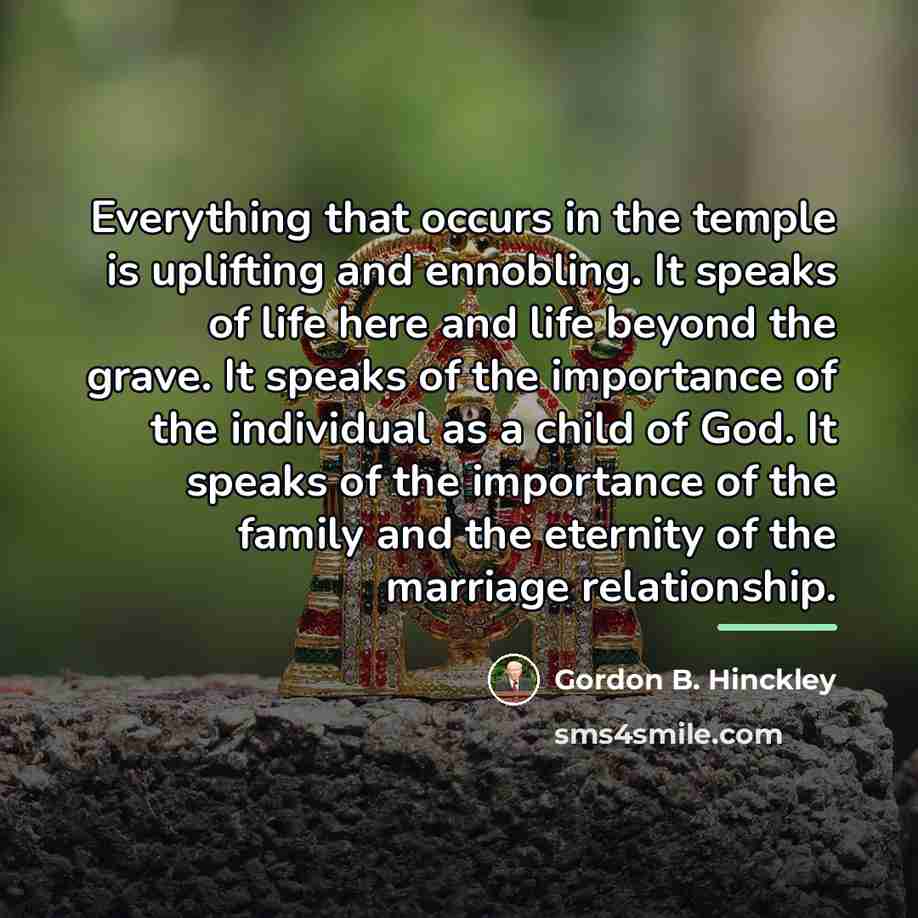 “Everything that occurs in the temple is uplifting and ennobling.…” quote by Gordon B. Hinckley