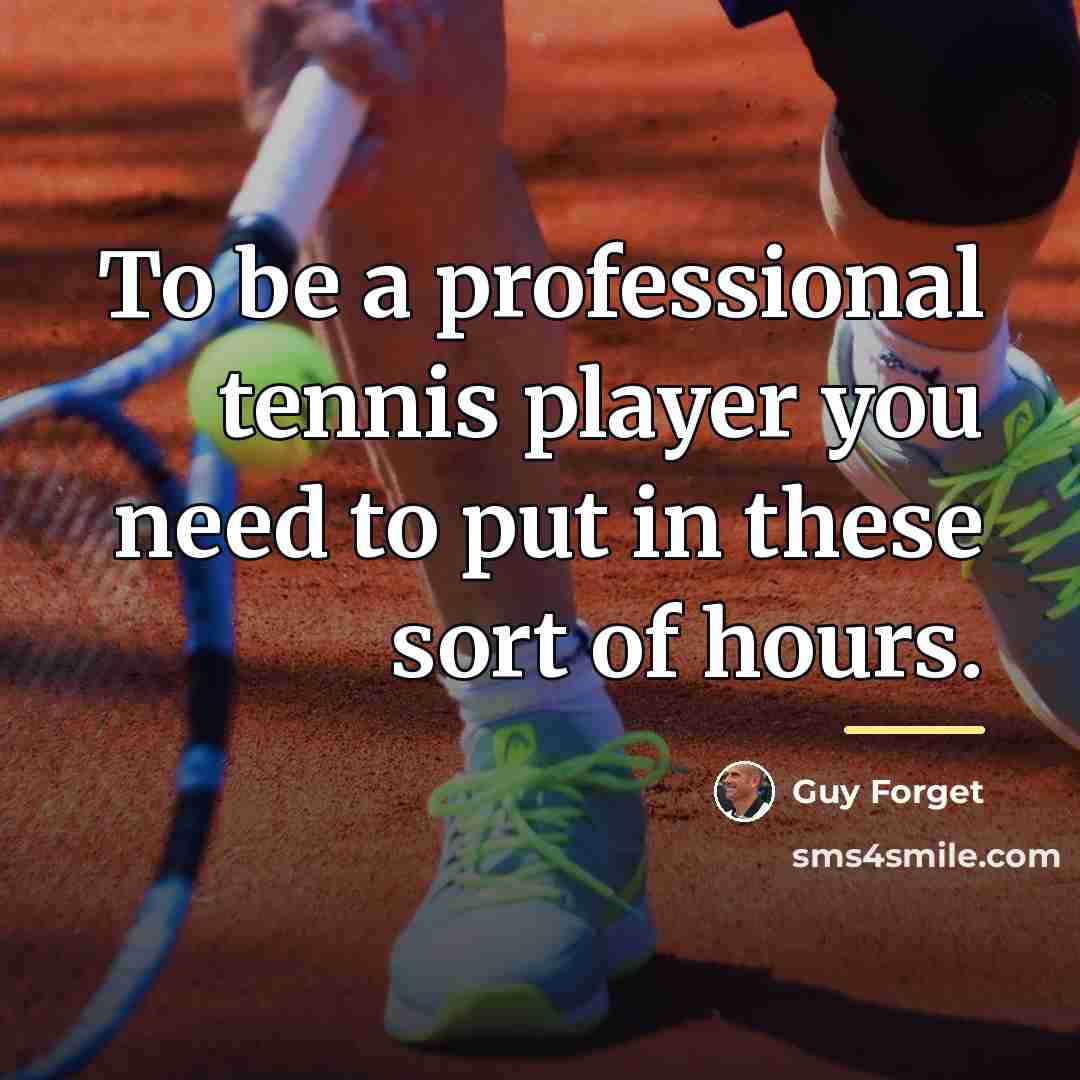 “To be a professional tennis player you need to put…” quote by Guy Forget