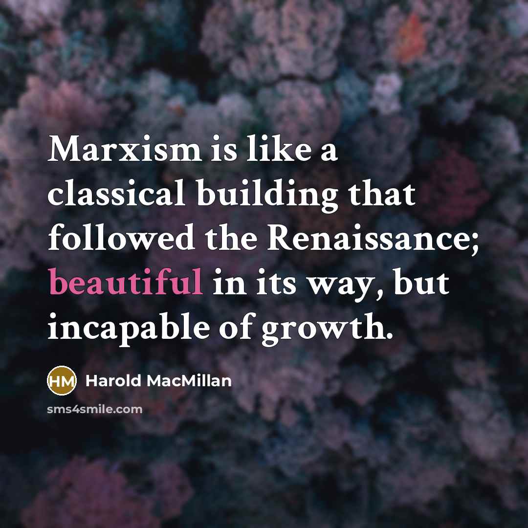 “Marxism is like a classical building that followed the Renaissance;…” quote by Harold MacMillan