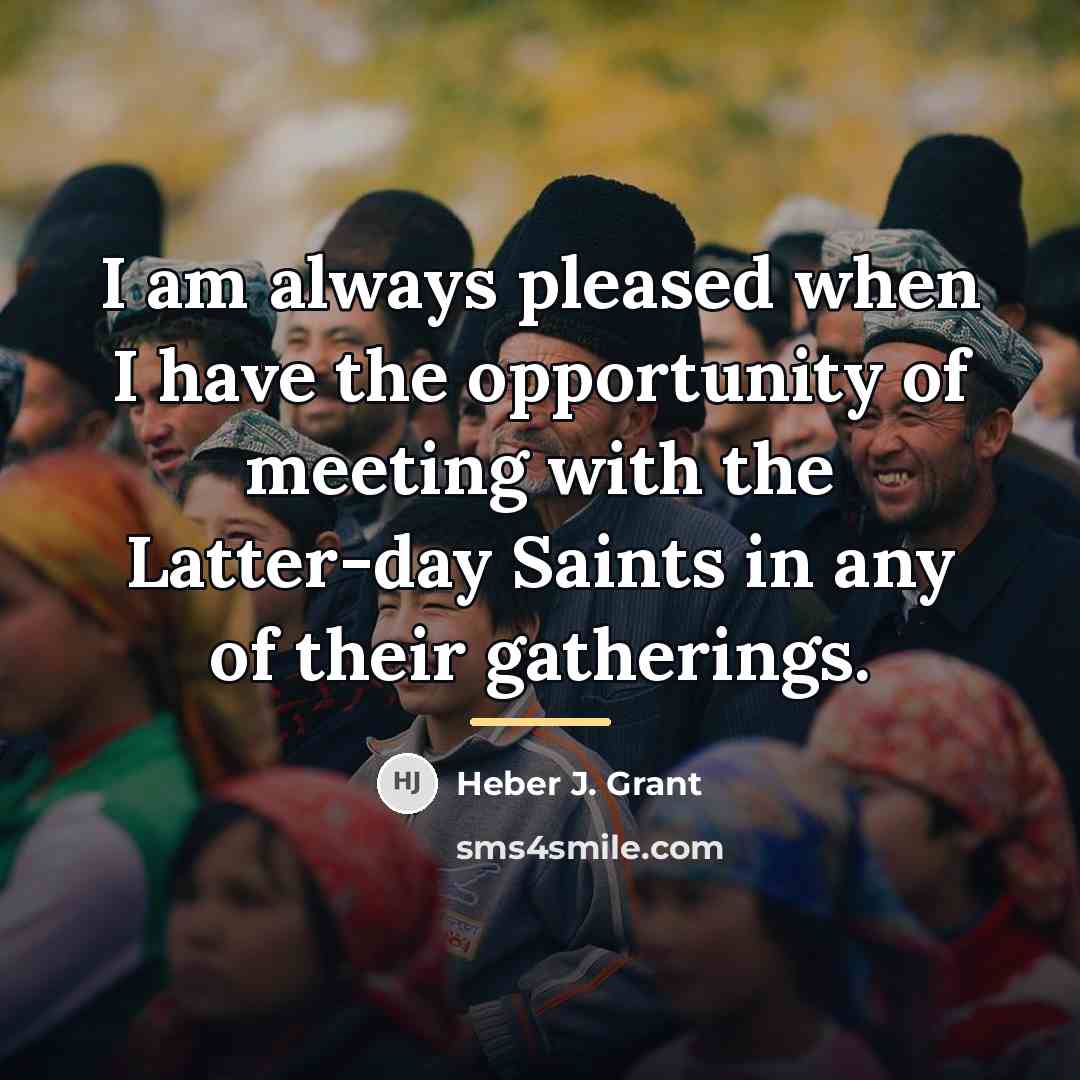 “I am always pleased when I have the opportunity of…” quote by Heber J. Grant