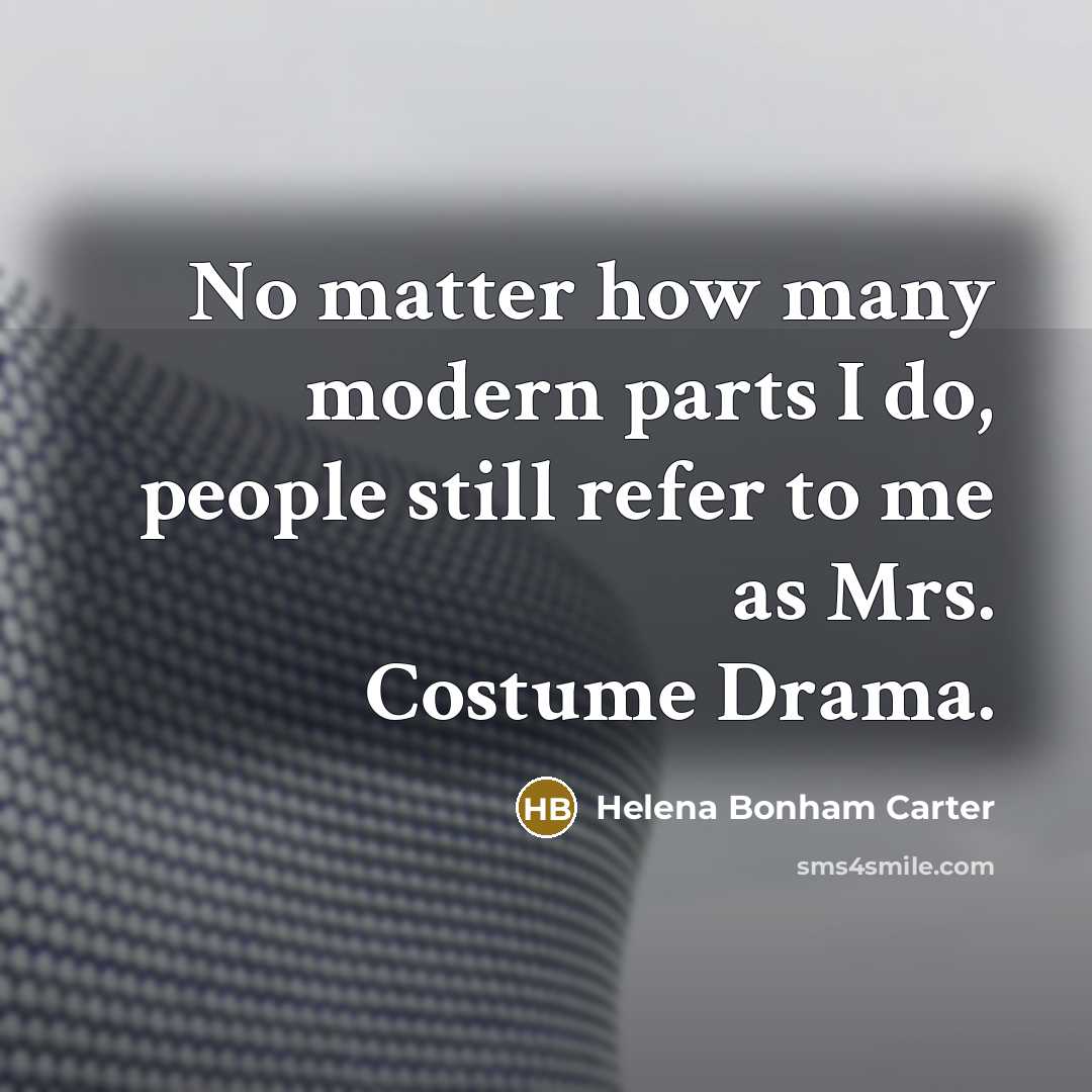 “No matter how many modern parts I do, people still…” quote by Helena Bonham Carter