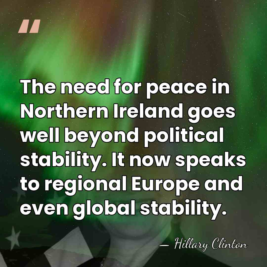 The need for peace in Northern Ireland goes well beyond political stability.&hellip; - Hillary Clinton