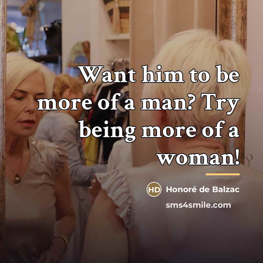 “Want him to be more of a man? Try being…” quote by Honore de Balzac