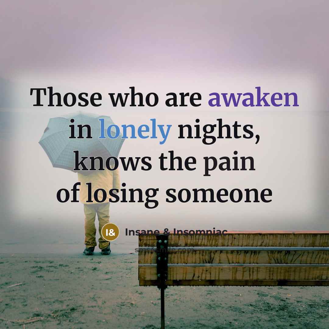 “Those who are awaken in lonely nights, knows the pain…” quote by Insane & Insomniac