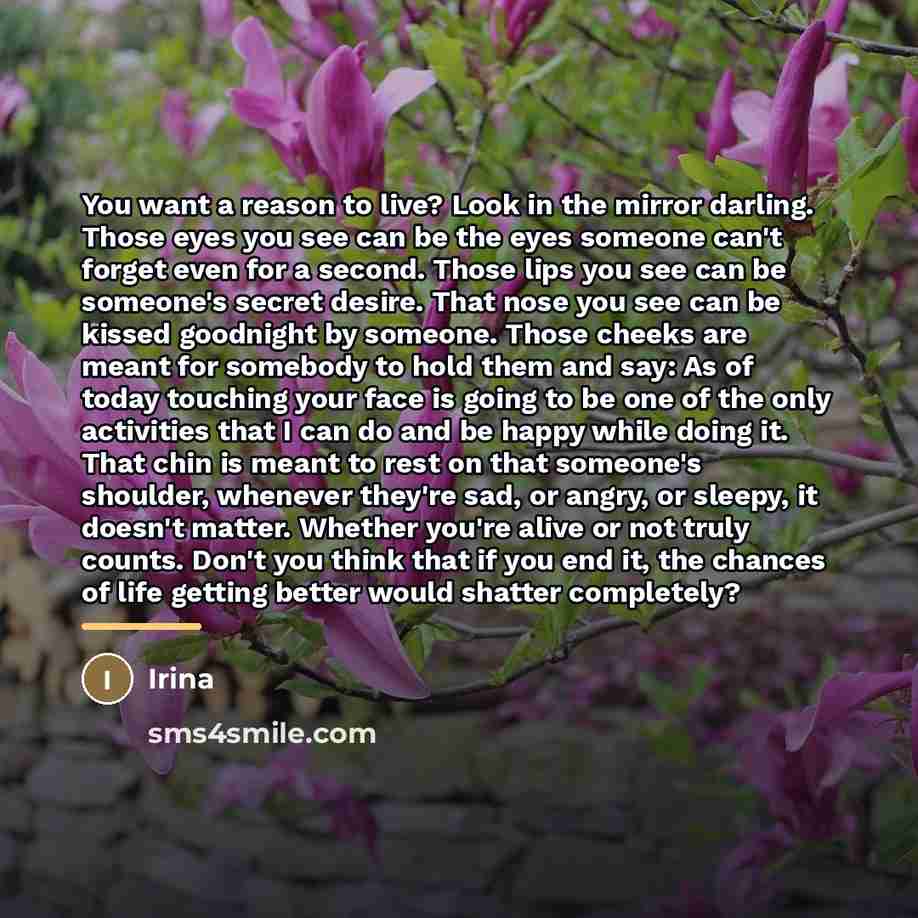“You want a reason to live? Look in the mirror…” quote by Irina