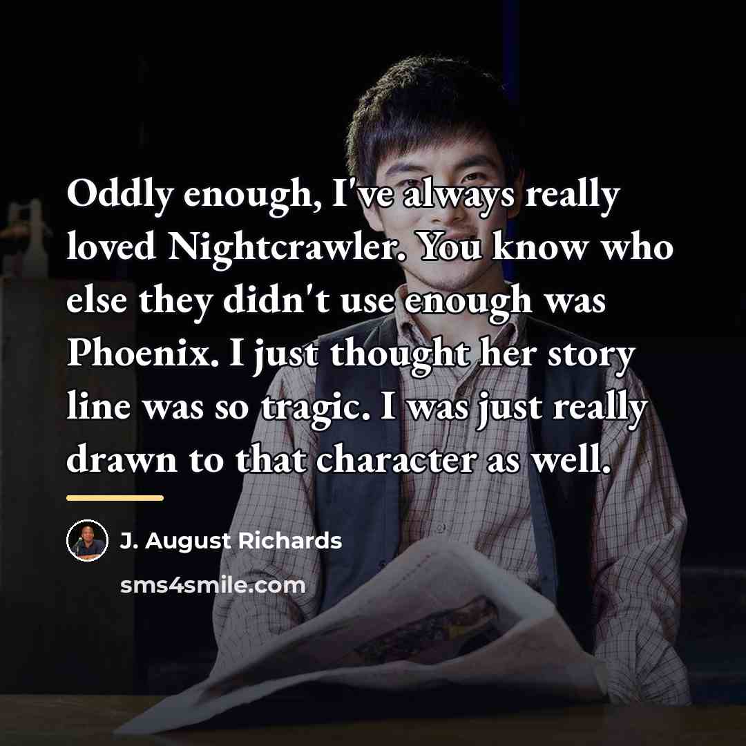 “Oddly enough, I've always really loved Nightcrawler. You know who…” quote by J. August Richards