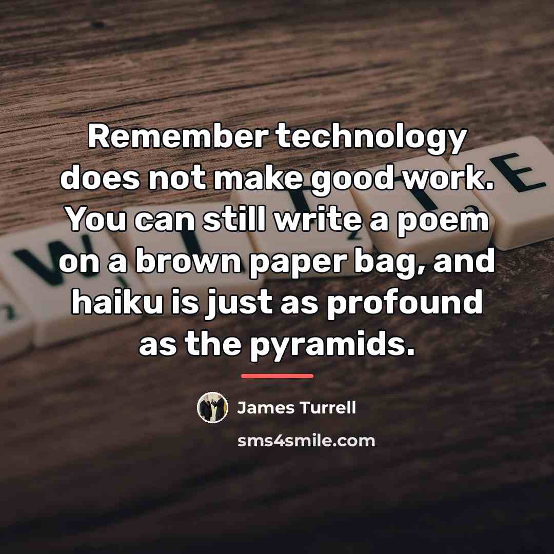 “Remember technology does not make good work. You can still…” quote by James Turrell