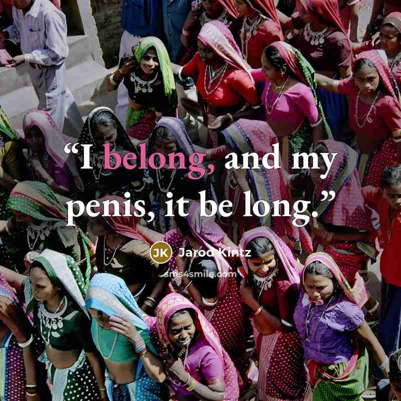 “I belong, and my penis, it be long.” quote by Jarod Kintz