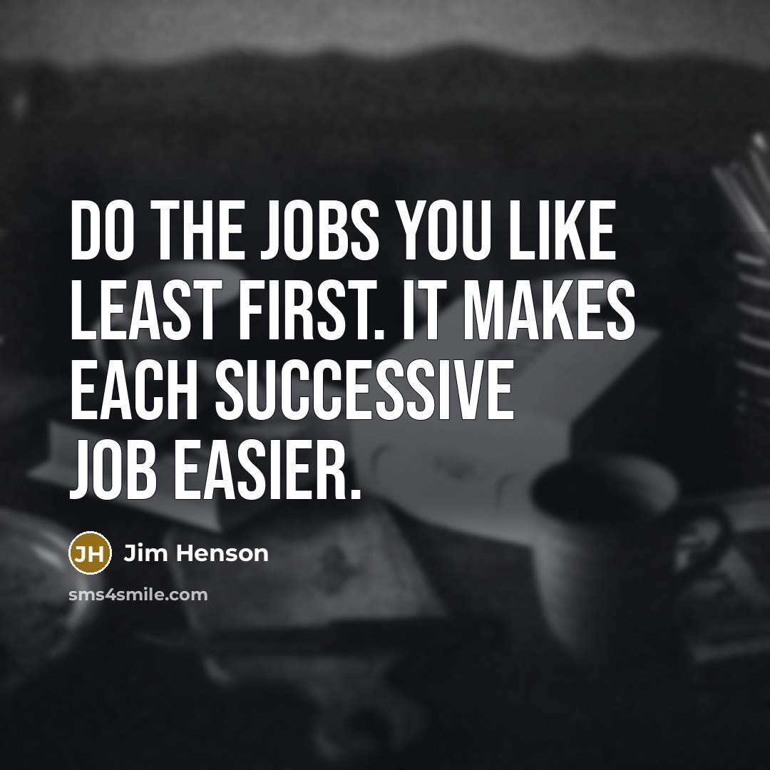 “Do the jobs you like least first. It makes each…” quote by Jim Henson
