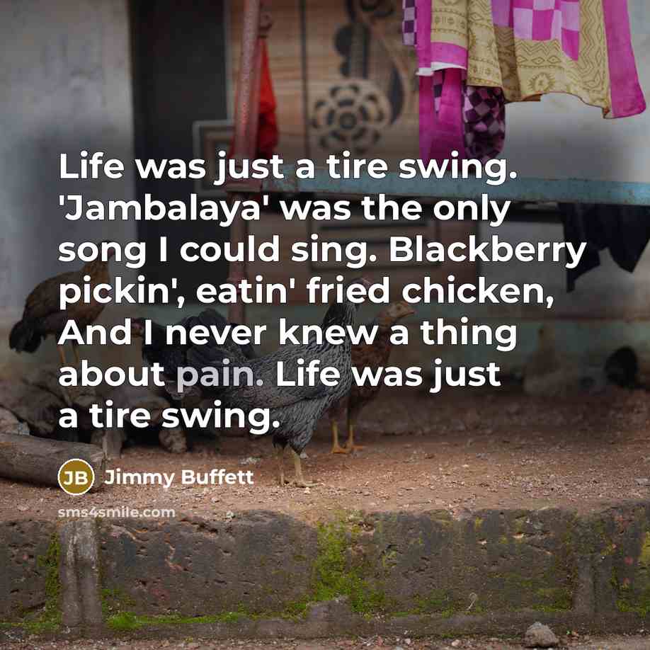 “Life was just a tire swing. 'Jambalaya' was the only…” quote by Jimmy Buffett