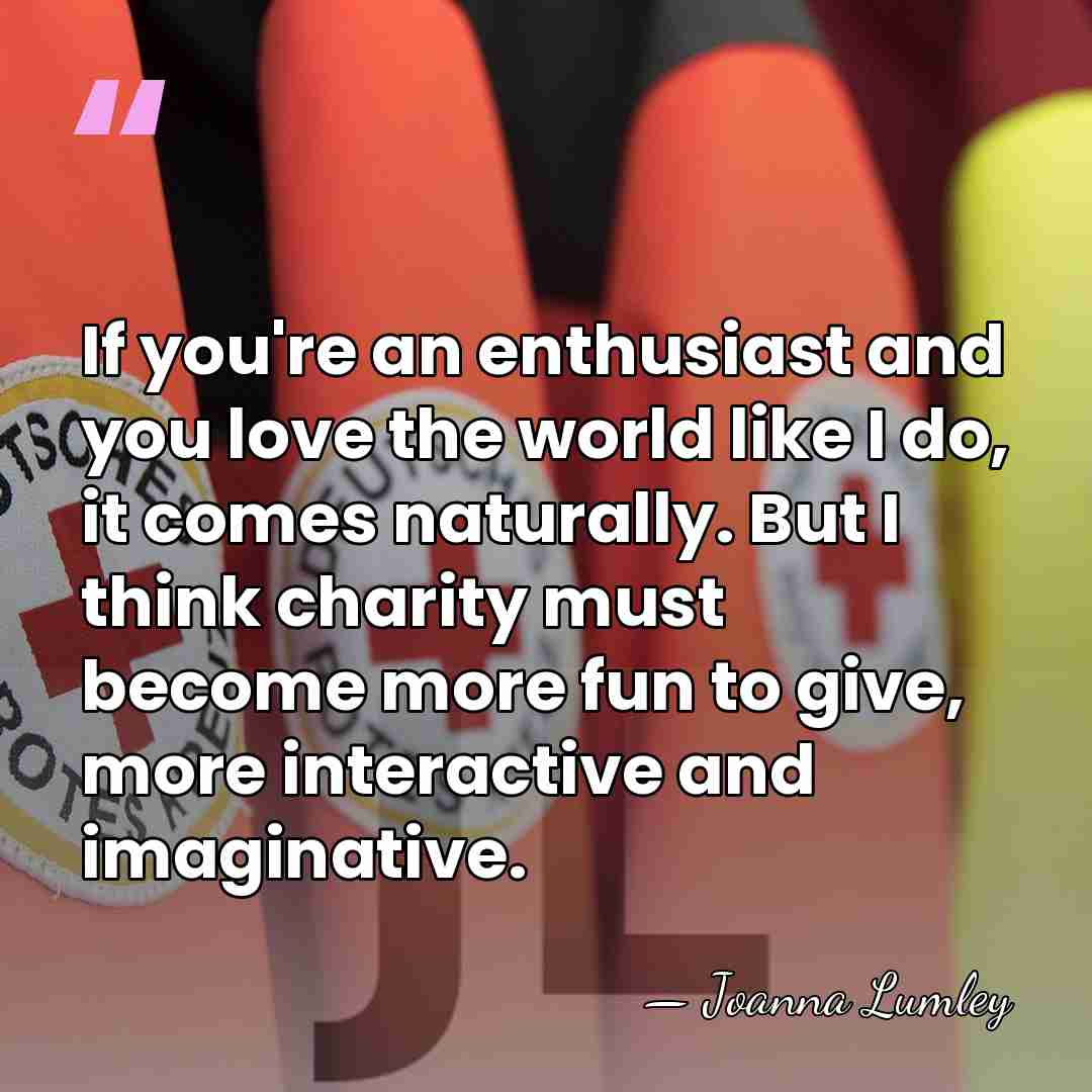If you're an enthusiast and you love the world like I do,&hellip; - Joanna Lumley