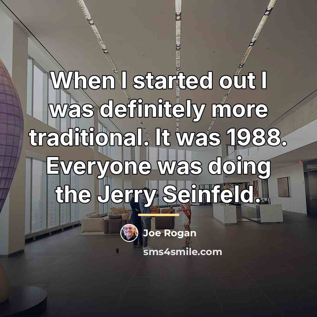 “When I started out I was definitely more traditional. It…” quote by Joe Rogan