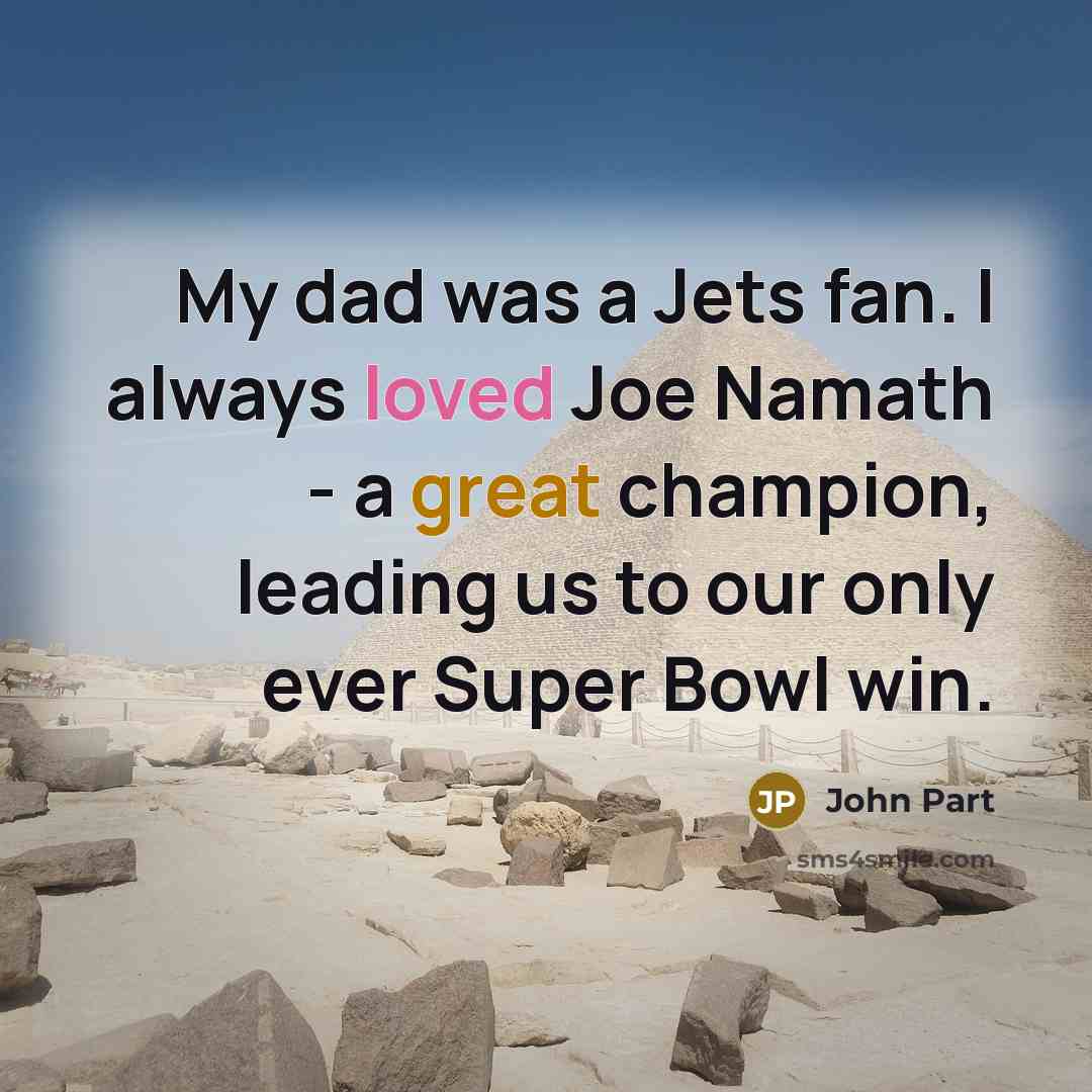 “My dad was a Jets fan. I always loved Joe…” quote by John Part