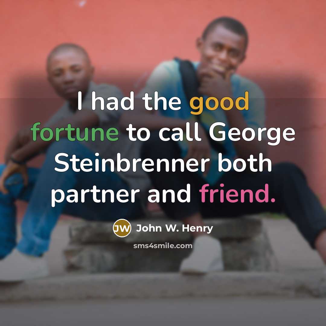 “I had the good fortune to call George Steinbrenner both partner and friend.” quote by John W. Henry