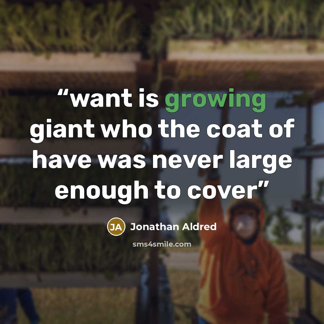 “want is growing giant who the coat of have was never large enough to cover” quote by Jonathan Aldred