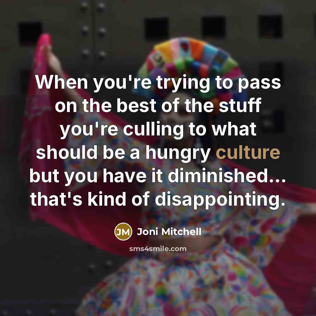 “When you're trying to pass on the best of the…” quote by Joni Mitchell