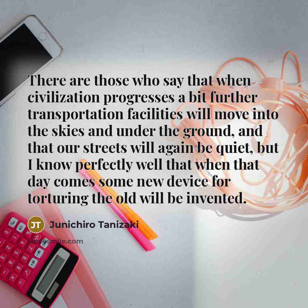 “There are those who say that when civilization progresses a…” quote by Junichiro Tanizaki