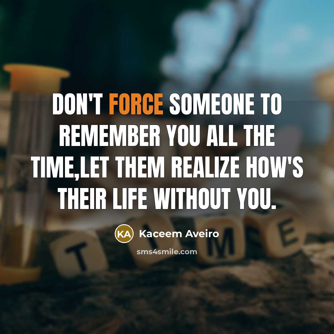 “Don't force someone to remember you all the time,let them…” quote by Kaceem Aveiro