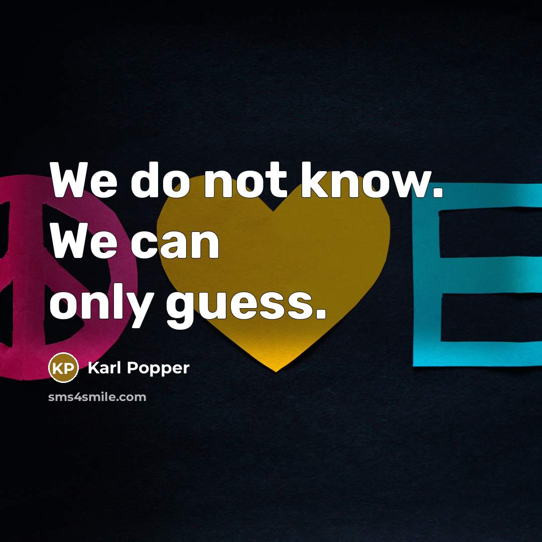 “We do not know. We can only guess.…” quote by Karl Popper
