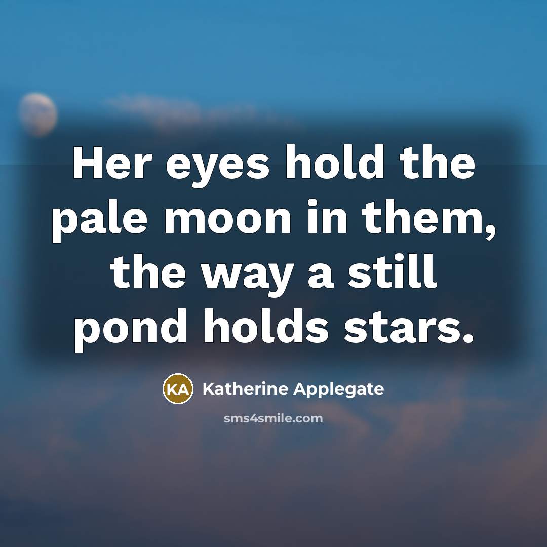 “Her eyes hold the pale moon in them, the way…” quote by Katherine Applegate