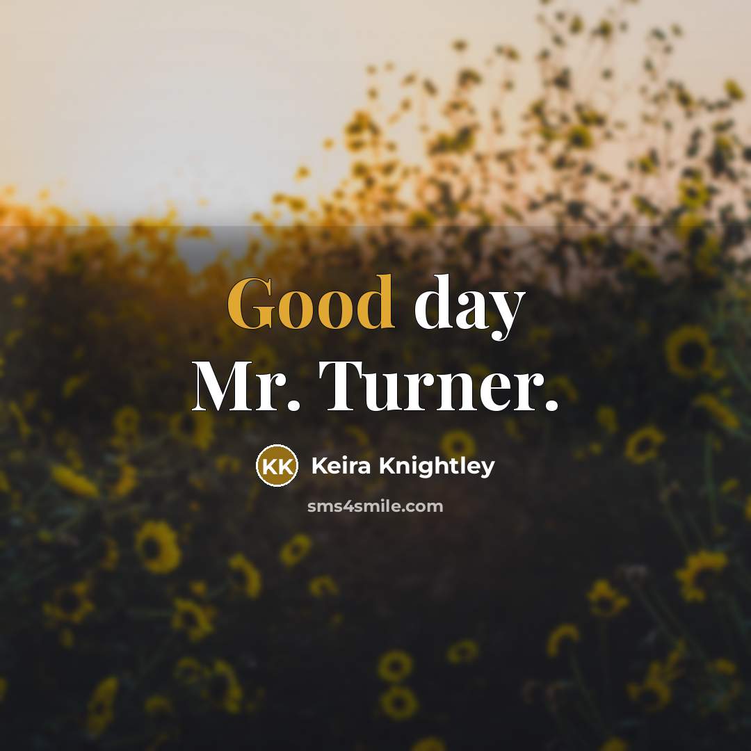 “Good day Mr. Turner.” quote by Keira Knightley