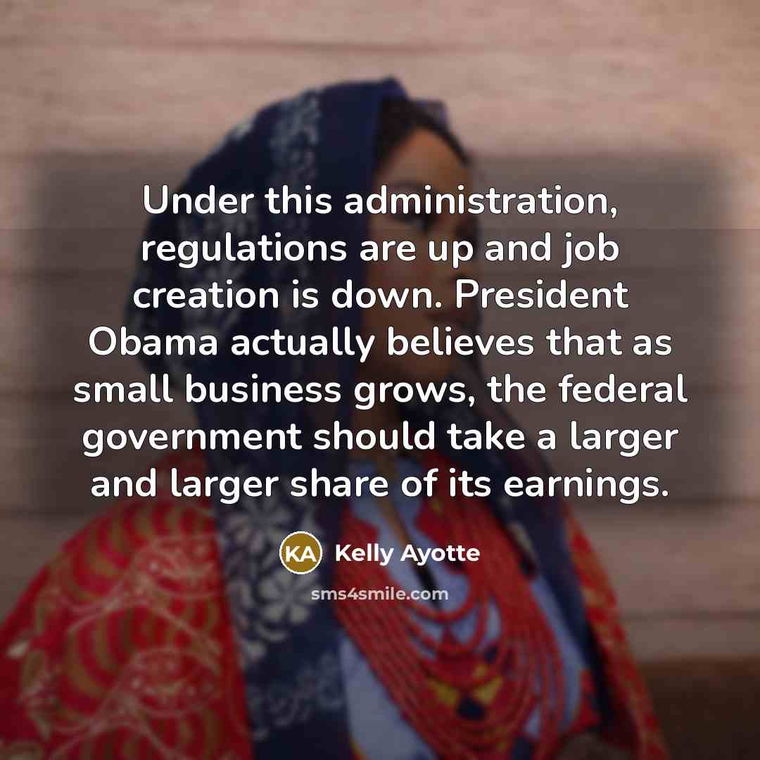 “Under this administration, regulations are up and job creation is…” quote by Kelly Ayotte