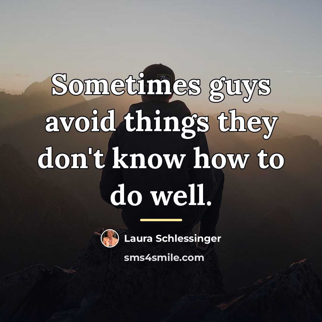 “Sometimes guys avoid things they don't know how to do…” quote by Laura Schlessinger