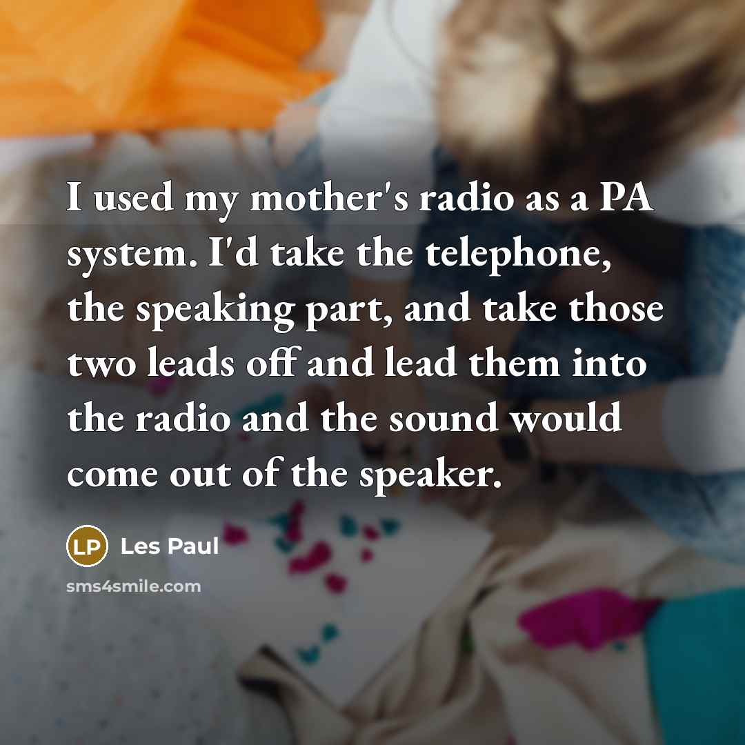 “I used my mother's radio as a PA system. I'd…” quote by Les Paul