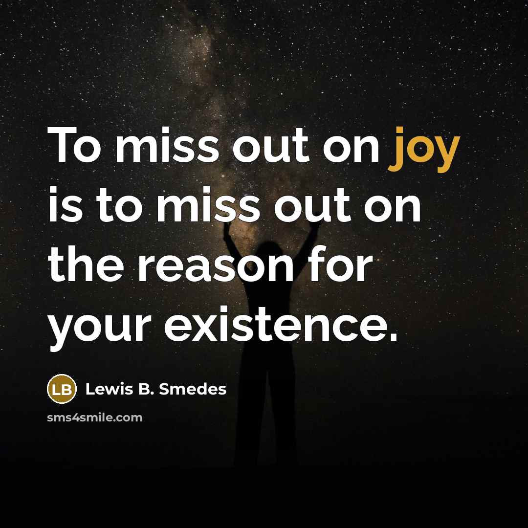 “To miss out on joy is to miss out on…” quote by Lewis B. Smedes