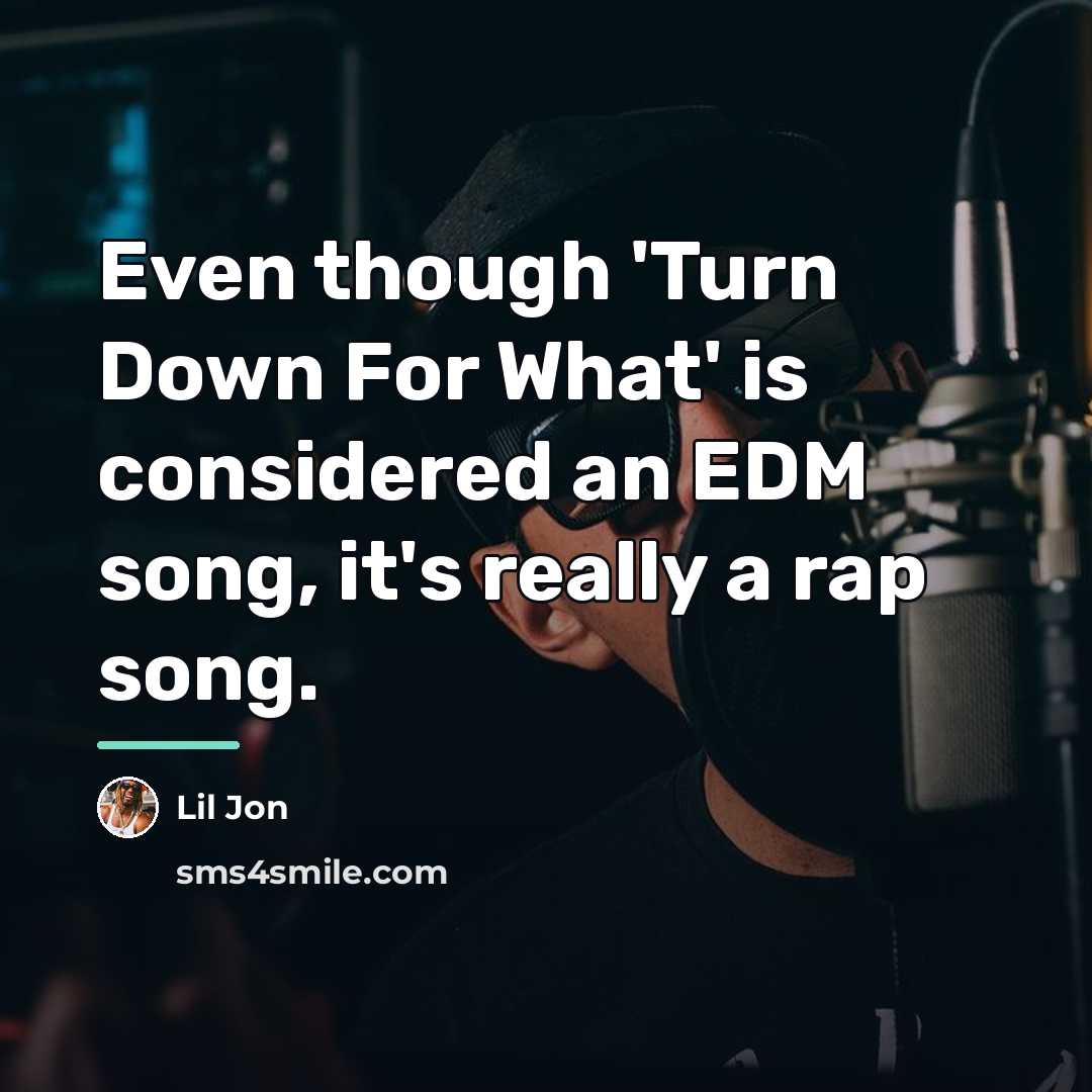 “Even though 'Turn Down For What' is considered an EDM…” quote by Lil Jon