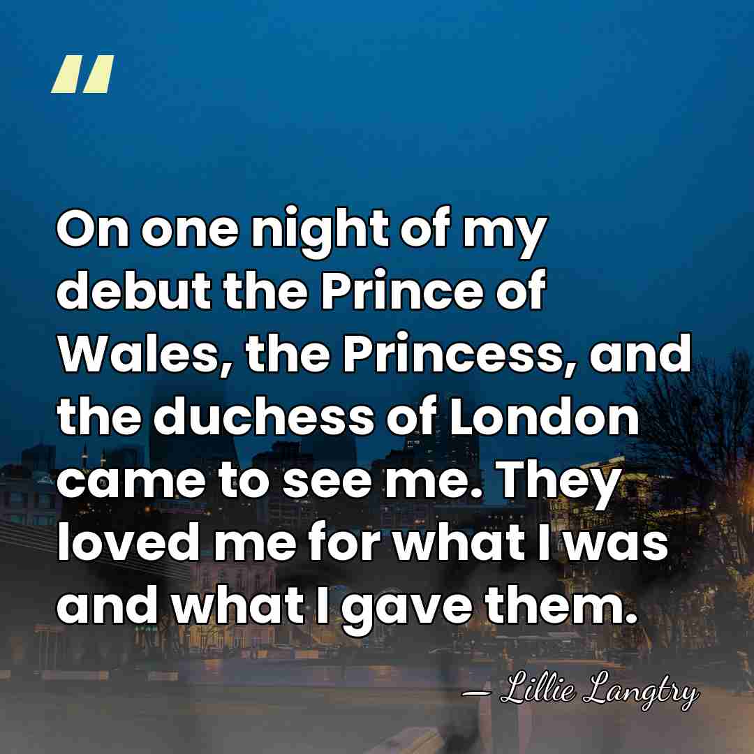 On one night of my debut the Prince of Wales, the Princess,&hellip; - Lillie Langtry