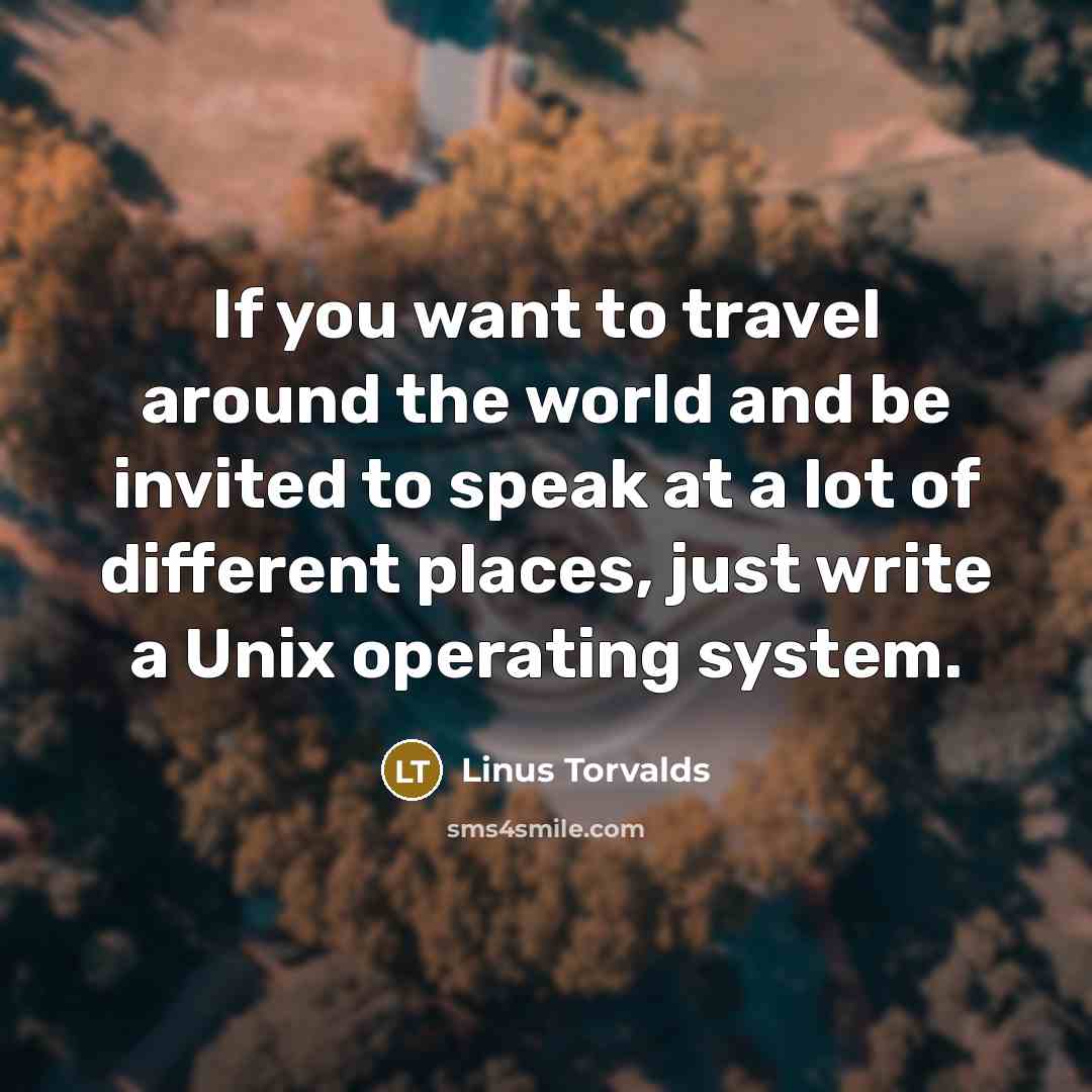 “If you want to travel around the world and be…” quote by Linus Torvalds
