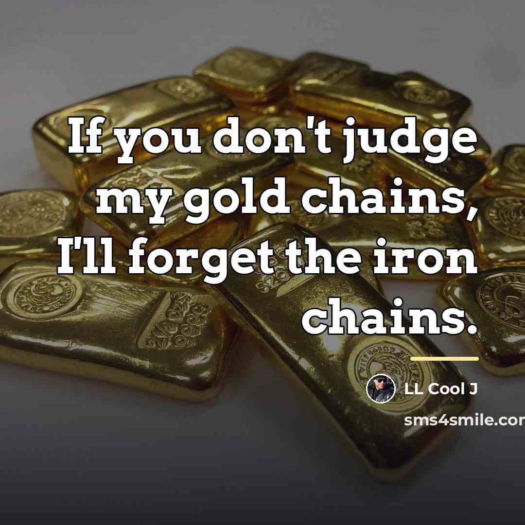 “If you don't judge my gold chains, I'll forget the…” quote by LL Cool J
